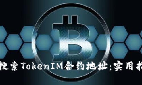 如何高效搜索TokenIM合约地址：实用指南与技巧