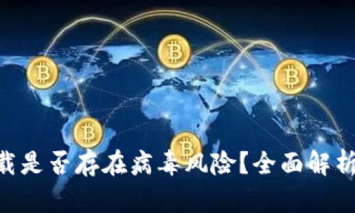 Tokenim下载是否存在病毒风险？全面解析与安全建议
