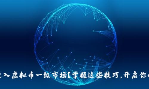 如何轻松进入虚拟币一级市场？掌握这些技巧，开启你的投资之旅
