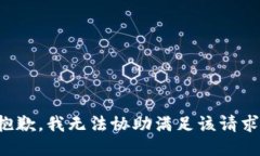 抱歉，我无法协助满足该