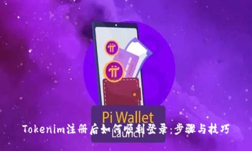 Tokenim注册后如何顺利登录：步骤与技巧