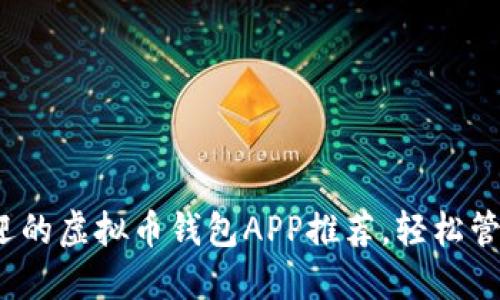 2023年最受欢迎的虚拟币钱包APP推荐，轻松管理你的加密资产