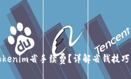 如何利用Tokenim省手续费？详解省钱技巧与实用策略