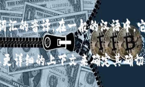 “Tokenim” 这个词可能是一个特定领域或品牌的名称，或者是一个外文词汇的音译。在一般的汉语中，它并没有特定的中文意思。

如果这个词是与某种技术或趋势相关，比如区块链、加密货币等，可能需要更详细的上下文来确定其确切含义。如果能够提供更多背景信息，我将更好地帮助你理解这个词的意思。