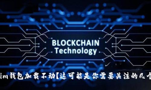 Tokenim钱包加载不动？这可能是你需要关注的几个问题！