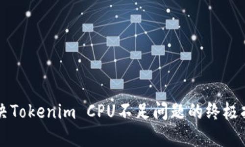 解决Tokenim CPU不足问题的终极指南