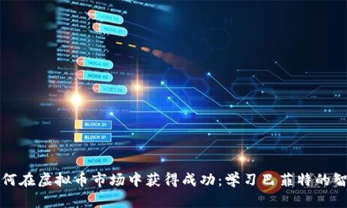 如何在虚拟币市场中获得成功：学习巴菲特的智慧