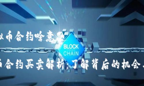 买虚拟币合约啥意思

虚拟币合约买卖解析：了解背后的机会与风险