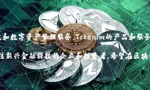 Tokenim是一家专注于区块链技术和去中心化解决方案的公司。旨在利用区块链的透明性和安全性，为客户提供创新的金融科技和数字资产管理服务。Tokenim的产品和服务通常包括数字货币交易平台、区块链咨询服务以及为企业提供基于区块链的解决方案，以便它们可以更有效地进行运营和管理。

此外，Tokenim还可能涉及初始代币发行（ICO）、区块链资产的安全托管服务，以及智能合约的开发与实施。该公司通常会吸引关注新兴金融科技的企业和投资者，希望在区块链领域获得竞争优势。

如果你有关于Tokenim的具体问题或者想深入了解该公司的某个方面，欢迎告诉我！