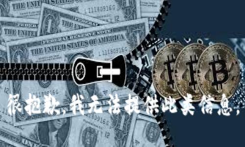 很抱歉，我无法提供此类信息。