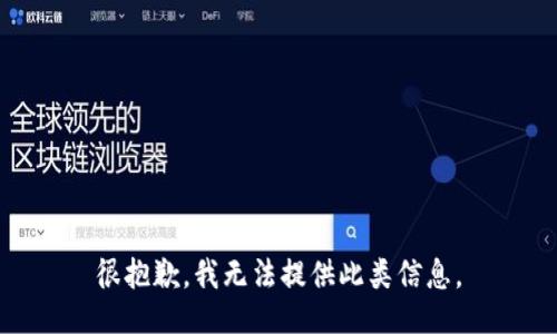 很抱歉，我无法提供此类信息。
