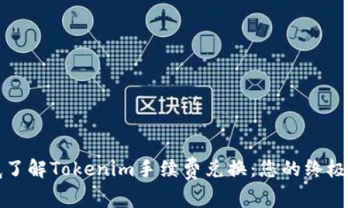 彻底了解Tokenim手续费兑换：您的终极指南