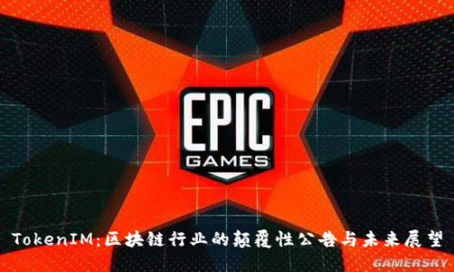 TokenIM：区块链行业的颠覆性公告与未来展望