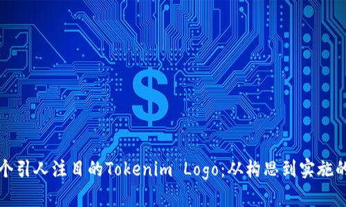 如何设计一个引人注目的Tokenim Logo：从构思到实施的全流程分析