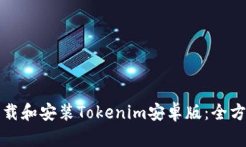 如何下载和安装Tokenim安卓版：全方位指南
