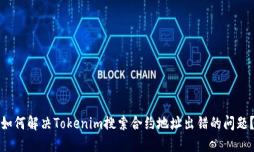 如何解决Tokenim搜索合约地址出错的问题？