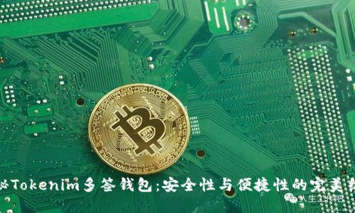 探秘Tokenim多签钱包：安全性与便捷性的完美结合