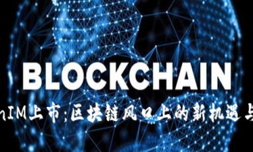 TokenIM上市：区块链风口上的新机遇与挑战
