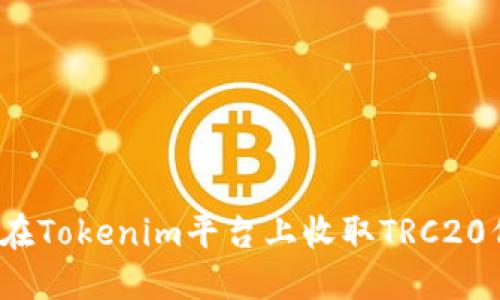 如何在Tokenim平台上收取TRC20代币？