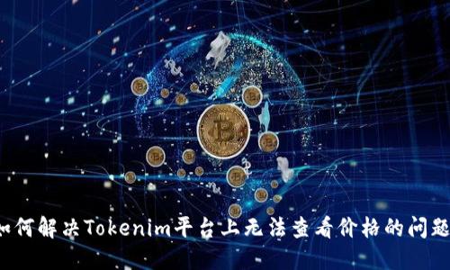 如何解决Tokenim平台上无法查看价格的问题？