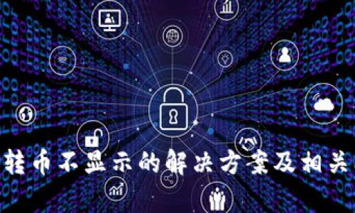 Tokenim转币不显示的解决方案及相关问题解析