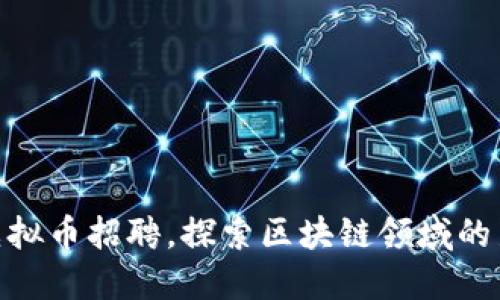 合肥虚拟币招聘，探索区块链领域的新机遇