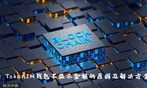 : TokenIM钱包不显示金额的原因及解决方案