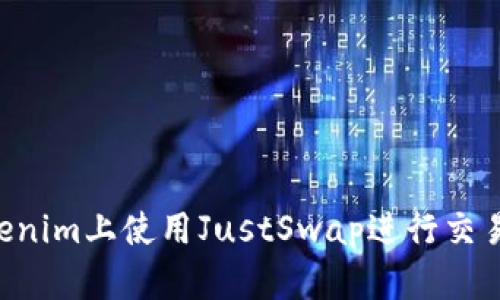 如何在Tokenim上使用JustSwap进行交易：完整指南