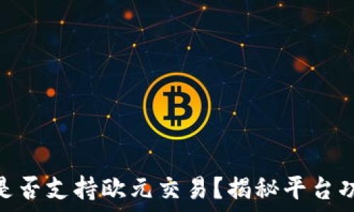   
Tokenim是否支持欧元交易？揭秘平台功能与潜力