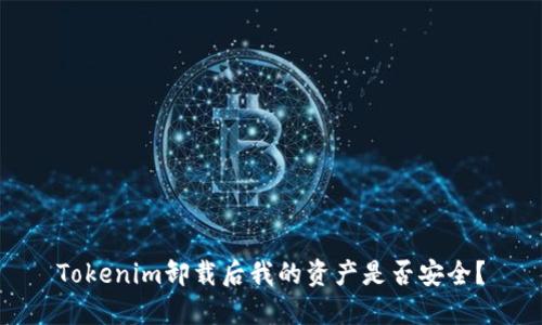 Tokenim卸载后我的资产是否安全？