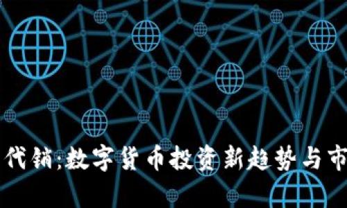 虚拟币代销：数字货币投资新趋势与市场分析